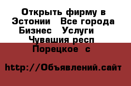 Открыть фирму в Эстонии - Все города Бизнес » Услуги   . Чувашия респ.,Порецкое. с.